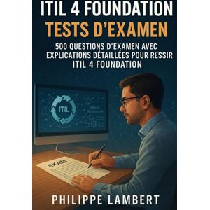 Lambert, Philippe ITIL 4 Foundation tests d’examen: 500 questions d’examen avec explications détaillées pour réussir ITIL 4 Foundation Lambert, Philippe ITIL 4 Foundation tests d’examen: 500 questions d’examen avec explications détaillées pour réussir ITIL 4 Foundation