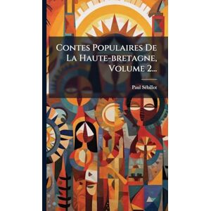 Sã(c)Billot, Paul Contes Populaires De La Haute-bretagne, Volume 2... Sã(c)Billot, Paul Contes Populaires De La Haute-bretagne, Volume 2...
