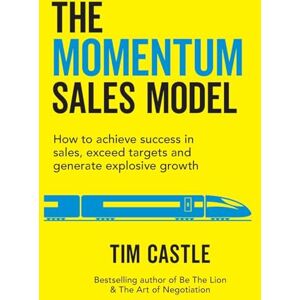 Castle, Tim The Momentum Sales Model: How to achieve success in sales, exceed targets and generate explosive growth: How to achieve success in sales, exceed ... in sales,: How to achieve success in sales Castle, Tim The Momentum Sales Model: How to achieve success in sales, exceed targets and generate explosive growth: How to achieve success in sales, exceed ... in sales,: How to achieve success in sales
