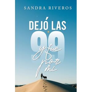 Riveros, Sandra Dejó Las 99 y Fue Por Mi: Un Testimonio Impactante que incluye devocionales cristianos para mujeres (Favoritos) Riveros, Sandra Dejó Las 99 y Fue Por Mi: Un Testimonio Impactante que incluye devocionales cristianos para mujeres (Favoritos)