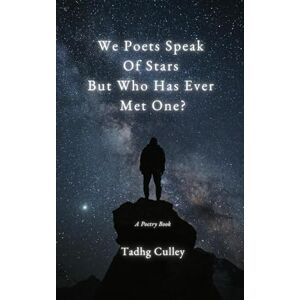 Culley, Tadhg We Poets Speak Of Stars But Who Has Ever Met One?: A Poetry Book Culley, Tadhg We Poets Speak Of Stars But Who Has Ever Met One?: A Poetry Book