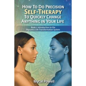 Powell, Mycal How to Do Precision Self Therapy To Quickly Change Anything In Your Life: Book 1 of the Psycanics Life Transformation System Powell, Mycal How to Do Precision Self Therapy To Quickly Change Anything In Your Life: Book 1 of the Psycanics Life Transformation System