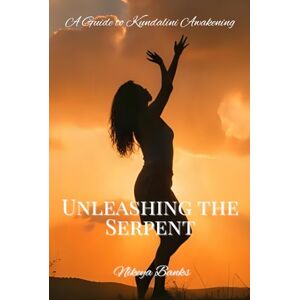 Banks, Nikeya Unleashing the Serpent: A Guide to Kundalini Awakening Banks, Nikeya Unleashing the Serpent: A Guide to Kundalini Awakening
