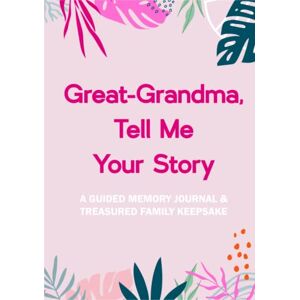 Press, Dorsland Great-Grandma, Tell Me Your Story: A Guided Memory Journal & Treasured Family Keepsake Press, Dorsland Great-Grandma, Tell Me Your Story: A Guided Memory Journal & Treasured Family Keepsake