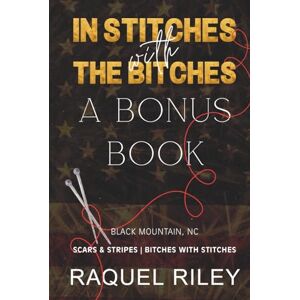 Riley, Raquel In Stitches With The Bitches: A Bonus Book (Scars And Stripes Trilogy) Riley, Raquel In Stitches With The Bitches: A Bonus Book (Scars And Stripes Trilogy)
