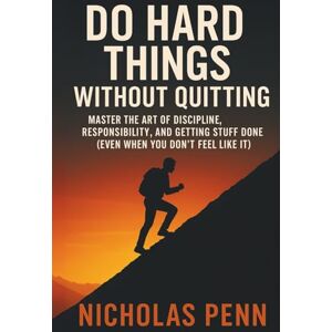 Penn, Nicholas Do Hard Things Without Quitting: Master the Art of Discipline, Responsibility, and Getting Stuff Done (Even When You Don’t Feel Like It) Penn, Nicholas Do Hard Things Without Quitting: Master the Art of Discipline, Responsibility, and Getting Stuff Done (Even When You Don’t Feel Like It)