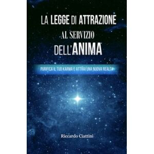 Ciattini, Riccardo La Legge di Attrazione al servizio dell'Anima: purifica il tuo Karma e attrai una nuova realtà Ciattini, Riccardo La Legge di Attrazione al servizio dell'Anima: purifica il tuo Karma e attrai una nuova realtà