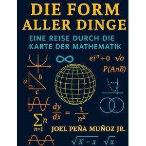 Peña Muñoz Jr, Joel Die Form aller Dinge: Eine Reise durch die Karte der Mathematik Peña Muñoz Jr, Joel Die Form aller Dinge: Eine Reise durch die Karte der Mathematik