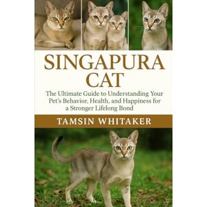 WHITAKER, TAMSIN SINGAPURA CAT: The Ultimate Guide to Understanding Your Pet’s Behavior, Health, and Happiness for a Stronger Lifelong Bond WHITAKER, TAMSIN SINGAPURA CAT: The Ultimate Guide to Understanding Your Pet’s Behavior, Health, and Happiness for a Stronger Lifelong Bond