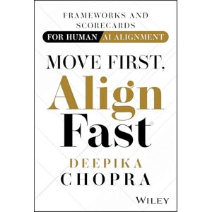 Chopra, Deepika Move First, Align Fast: Frameworks and Scorecards for Human-AI Alignment Chopra, Deepika Move First, Align Fast: Frameworks and Scorecards for Human-AI Alignment