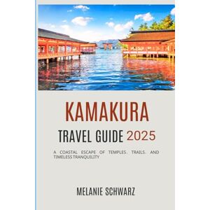 Schwarz, Melanie KAMAKURA TRAVEL GUIDE 2025: A Coastal Escape of Temples, Trails, and Timeless Tranquility Schwarz, Melanie KAMAKURA TRAVEL GUIDE 2025: A Coastal Escape of Temples, Trails, and Timeless Tranquility