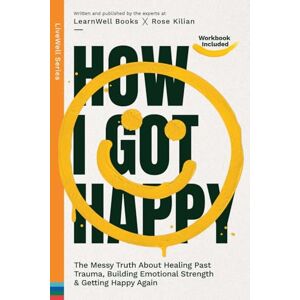 Books, Learnwell How I Got Happy: The Messy Truth About Healing Past Trauma, Building Emotional Strength & Getting Happy Again Books, Learnwell How I Got Happy: The Messy Truth About Healing Past Trauma, Building Emotional Strength & Getting Happy Again