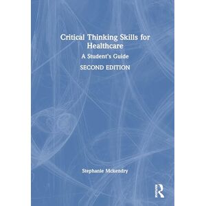 Mckendry, Stephanie Critical Thinking Skills for Healthcare: A Student’s Guide Mckendry, Stephanie Critical Thinking Skills for Healthcare: A Student’s Guide