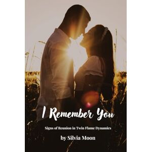 Moon, Silvia I Remember You: Signs of Reunion in Twin Flame Dynamics (Sacred Soul Connections) Moon, Silvia I Remember You: Signs of Reunion in Twin Flame Dynamics (Sacred Soul Connections)