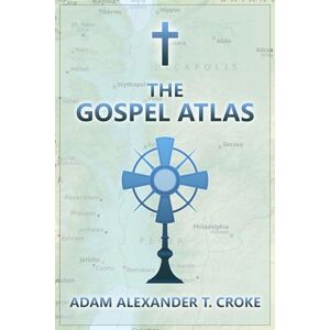 Croke, Adam Alexander T. The Gospel Atlas Croke, Adam Alexander T. The Gospel Atlas