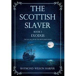 Wilson THE SCOTTISH SLAVER: BOOK 1 EXODUS: The Escape From The Butcher’s Knife Wilson THE SCOTTISH SLAVER: BOOK 1 EXODUS: The Escape From The Butcher’s Knife
