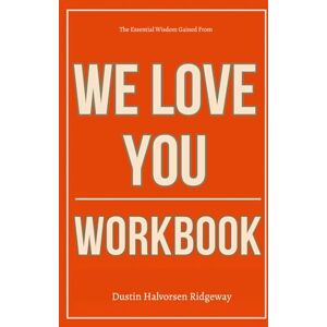 Halvorsen Ridgeway, Dustin The Essential Wisdom Gained From We Love You Workbook: How to Apply Andy Min and Thomas Sullivan’s Cosmic Perspective to Your Inner Life, Daily Joy, and Relationship with Everything Around You Halvorsen Ridgeway, Dustin The Essential Wisdom Gained From We Love You Workbook: How to Apply Andy Min and Thomas Sullivan’s Cosmic Perspective to Your Inner Life, Daily Joy, and Relationship with Everything Around You