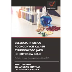 BAGHEL, ROHIT SELEKCJA IN SILICO POCHODNYCH KWASU SYRINGOWEGO JAKO INHIBITORÓW MAO: Pochodne kwasu syringowego jako inhibitory MAO BAGHEL, ROHIT SELEKCJA IN SILICO POCHODNYCH KWASU SYRINGOWEGO JAKO INHIBITORÓW MAO: Pochodne kwasu syringowego jako inhibitory MAO