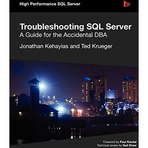 Kehayias, Jonathan Troubleshooting SQL Server A Guide for the Accidental DBA Kehayias, Jonathan Troubleshooting SQL Server A Guide for the Accidental DBA