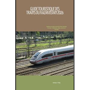 Feng, Jeremy Y. Guide touristique des trains du Kazakhstan 2026: Explorez le joyau caché de l'Asie centrale en train : itinéraires, villes, culture et conseils ... The 2026 Train Travel Guide Collection) Feng, Jeremy Y. Guide touristique des trains du Kazakhstan 2026: Explorez le joyau caché de l'Asie centrale en train : itinéraires, villes, culture et conseils ... The 2026 Train Travel Guide Collection)