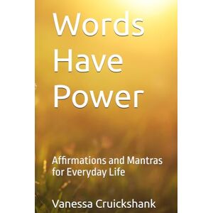 Cruickshank, Vanessa Words Have Power: Affirmations and Mantras for Everyday Life Cruickshank, Vanessa Words Have Power: Affirmations and Mantras for Everyday Life