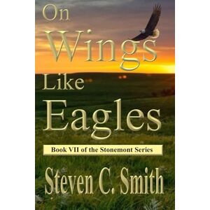Smith, Steven c. On Wings Like Eagles (The Stonemont Series) Smith, Steven c. On Wings Like Eagles (The Stonemont Series)