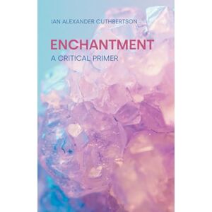 Cuthbertson, Ian Alexander Enchantment: A Critical Primer (Concepts in the Study of Religion) Cuthbertson, Ian Alexander Enchantment: A Critical Primer (Concepts in the Study of Religion)