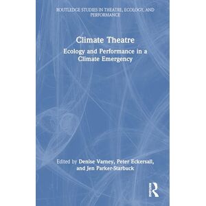 Climate Theatre: Ecology and Performance in a Climate Emergency (Routledge Studies in Theatre, Ecology, and Performance) Climate Theatre: Ecology and Performance in a Climate Emergency (Routledge Studies in Theatre, Ecology, and Performance)
