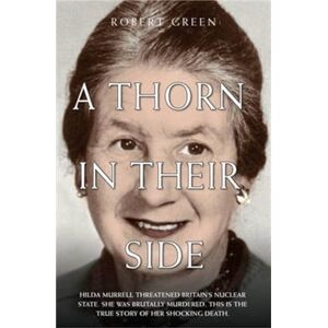 Green, Robert A Thorn in Their Side Hilda Murrell Threatened Britain's Nuclear State. She Was Brutally Murdered. This is the True Story of her Shocking Death Green, Robert A Thorn in Their Side Hilda Murrell Threatened Britain's Nuclear State. She Was Brutally Murdered. This is the True Story of her Shocking Death