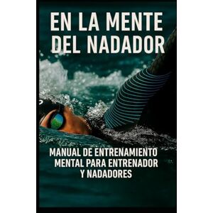 Marcos jose, Antonio En la mente del nadador: Manual de entrenamiento mental para entrenador y nadadores Marcos jose, Antonio En la mente del nadador: Manual de entrenamiento mental para entrenador y nadadores