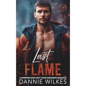 Wilkes, Dannie Last Flame: A Surprise Baby Next Door Neighbor Romance (Valor Ridge) Wilkes, Dannie Last Flame: A Surprise Baby Next Door Neighbor Romance (Valor Ridge)