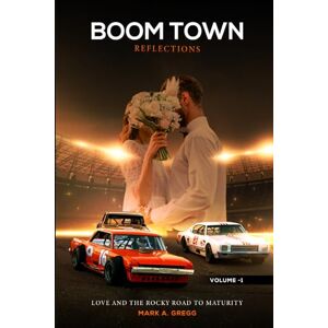 Gregg, Mark A. Boom Town Reflections Volume – 1: Love and the Rocky Road to Maturity Gregg, Mark A. Boom Town Reflections Volume – 1: Love and the Rocky Road to Maturity