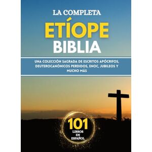 Anonymous La Biblia Etíope Completa en 101 Libros en Español: Una colección sagrada de escritos apócrifos, deuterocanónicos perdidos, Enoc, Jubileos y mucho más Anonymous La Biblia Etíope Completa en 101 Libros en Español: Una colección sagrada de escritos apócrifos, deuterocanónicos perdidos, Enoc, Jubileos y mucho más