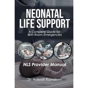 Ramdeen, Dr. Aaliyah Neonatal Life Support (NLS Provider Manual): A Complete Guide for Birth Room Emergencies (The Lifeline Learning Series (TLLS)) Ramdeen, Dr. Aaliyah Neonatal Life Support (NLS Provider Manual): A Complete Guide for Birth Room Emergencies (The Lifeline Learning Series (TLLS))