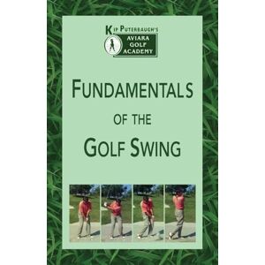 Puterbaugh, Kip Fundamentals of the Golf Swing: Kip Puterbaugh's Aviara Golf Academy Puterbaugh, Kip Fundamentals of the Golf Swing: Kip Puterbaugh's Aviara Golf Academy