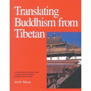 Wilson Translating Buddhism from Tibetan: Introduction to the Tibetan Literary Language and Translation of Buddhist Texts: An Introduction to the Tibetan ... the Translation of BuddhistTexts from Tibetan Wilson Translating Buddhism from Tibetan: Introduction to the Tibetan Literary Language and Translation of Buddhist Texts: An Introduction to the Tibetan ... the Translation of BuddhistTexts from Tibetan