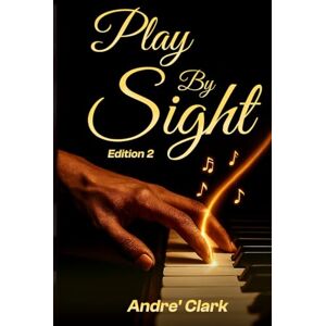 Clark, Andre' Play By Sight: Hottest Gospel, R&B, Pop, Jazz Chords Every Musicians Must Have in Your Arsenal Edition 2 Clark, Andre' Play By Sight: Hottest Gospel, R&B, Pop, Jazz Chords Every Musicians Must Have in Your Arsenal Edition 2