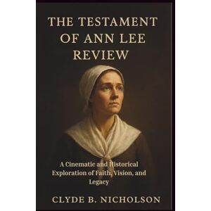 Nicholson, Clyde B The Testament of Ann Lee Review: A Cinematic and Historical Exploration of Faith, Vision, and Legacy Nicholson, Clyde B The Testament of Ann Lee Review: A Cinematic and Historical Exploration of Faith, Vision, and Legacy