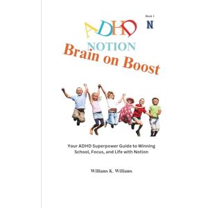 Williams, Williams K. Brain on Boost: Your ADHD Superpower Guide to Winning School, Focus, and Life with Notion (The Digital Mastery Collection) Williams, Williams K. Brain on Boost: Your ADHD Superpower Guide to Winning School, Focus, and Life with Notion (The Digital Mastery Collection)
