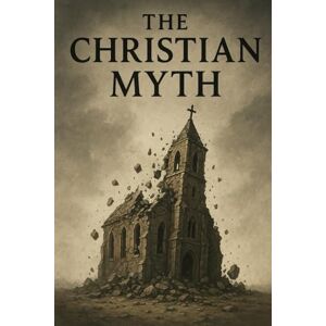 White, Striker The Christian Myth: A Critical Examination of Faith, History, and Myth (The Christian Question (CQ) and the True European Pagan Spirituality of our Ancestors) White, Striker The Christian Myth: A Critical Examination of Faith, History, and Myth (The Christian Question (CQ) and the True European Pagan Spirituality of our Ancestors)