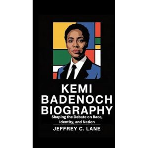 C. Lane, Jeffrey KEMI BADENOCH BIOGRAPHY: Shaping the Debate on Race, Identity, and Nation C. Lane, Jeffrey KEMI BADENOCH BIOGRAPHY: Shaping the Debate on Race, Identity, and Nation