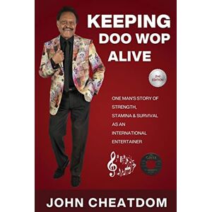 Cheatdom, John Keeping Doo Wop Alive: One Man's Story of Strength, Stamina and Survival as an Entertainer Cheatdom, John Keeping Doo Wop Alive: One Man's Story of Strength, Stamina and Survival as an Entertainer