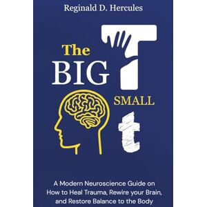 Hercules The BIG T, small t: A Modern Neuroscience Guide On How To Heal Trauma, Rewire your Brain, and Restore Balance to the Body. Hercules The BIG T, small t: A Modern Neuroscience Guide On How To Heal Trauma, Rewire your Brain, and Restore Balance to the Body.