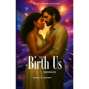 Brown, Ophelia We Birth Us: Two Voices. One Soul. A Thousand Lifetimes. Brown, Ophelia We Birth Us: Two Voices. One Soul. A Thousand Lifetimes.
