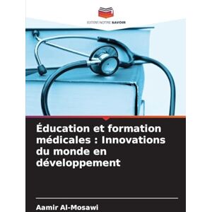 Al-Mosawi, Aamir Éducation et formation médicales: Innovations du monde en développement Al-Mosawi, Aamir Éducation et formation médicales: Innovations du monde en développement