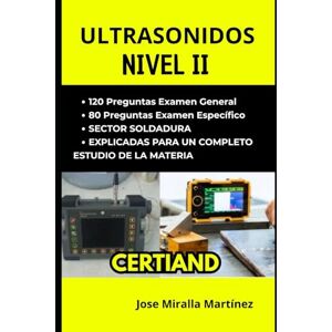 Miralla Martínez, Jose Preguntas de Ultrasonidos (UT) – Nivel 2 Sector SOLDADURA: 200 Preguntas Teórico-Prácticas para Preparar Exámenes Certiaend según Normativa Europea (Inspector de ensayos no destructivos AEND) Miralla Martínez, Jose Preguntas de Ultrasonidos (UT) – Nivel 2 Sector SOLDADURA: 200 Preguntas Teórico-Prácticas para Preparar Exámenes Certiaend según Normativa Europea (Inspector de ensayos no destructivos AEND)