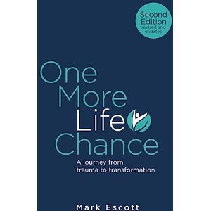 Escott, Mark One More Life Chance: A journey from trauma to transformation Escott, Mark One More Life Chance: A journey from trauma to transformation
