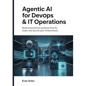 Artex, Evan Agentic AI for DevOps & IT Operations: Build Autonomous Systems That Fix, Scale, and Secure Your Infrastructure Artex, Evan Agentic AI for DevOps & IT Operations: Build Autonomous Systems That Fix, Scale, and Secure Your Infrastructure