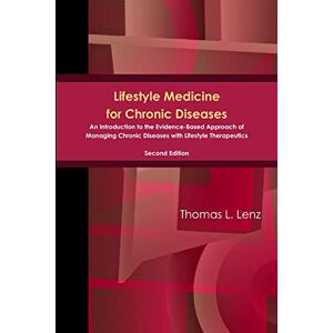 Lenz, Thomas Lifestyle Medicine for Chronic Diseases: An Introduction to the Evidence-Based Approach of Managing Chronic Diseases with Lifestyle Therapeutics, Second Edition Lenz, Thomas Lifestyle Medicine for Chronic Diseases: An Introduction to the Evidence-Based Approach of Managing Chronic Diseases with Lifestyle Therapeutics, Second Edition