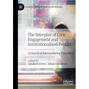The Interplay of Civic Engagement and Institutionalised Politics: In Search of Intermediating Capacities (Palgrave Studies in Third Sector Research) The Interplay of Civic Engagement and Institutionalised Politics: In Search of Intermediating Capacities (Palgrave Studies in Third Sector Research)